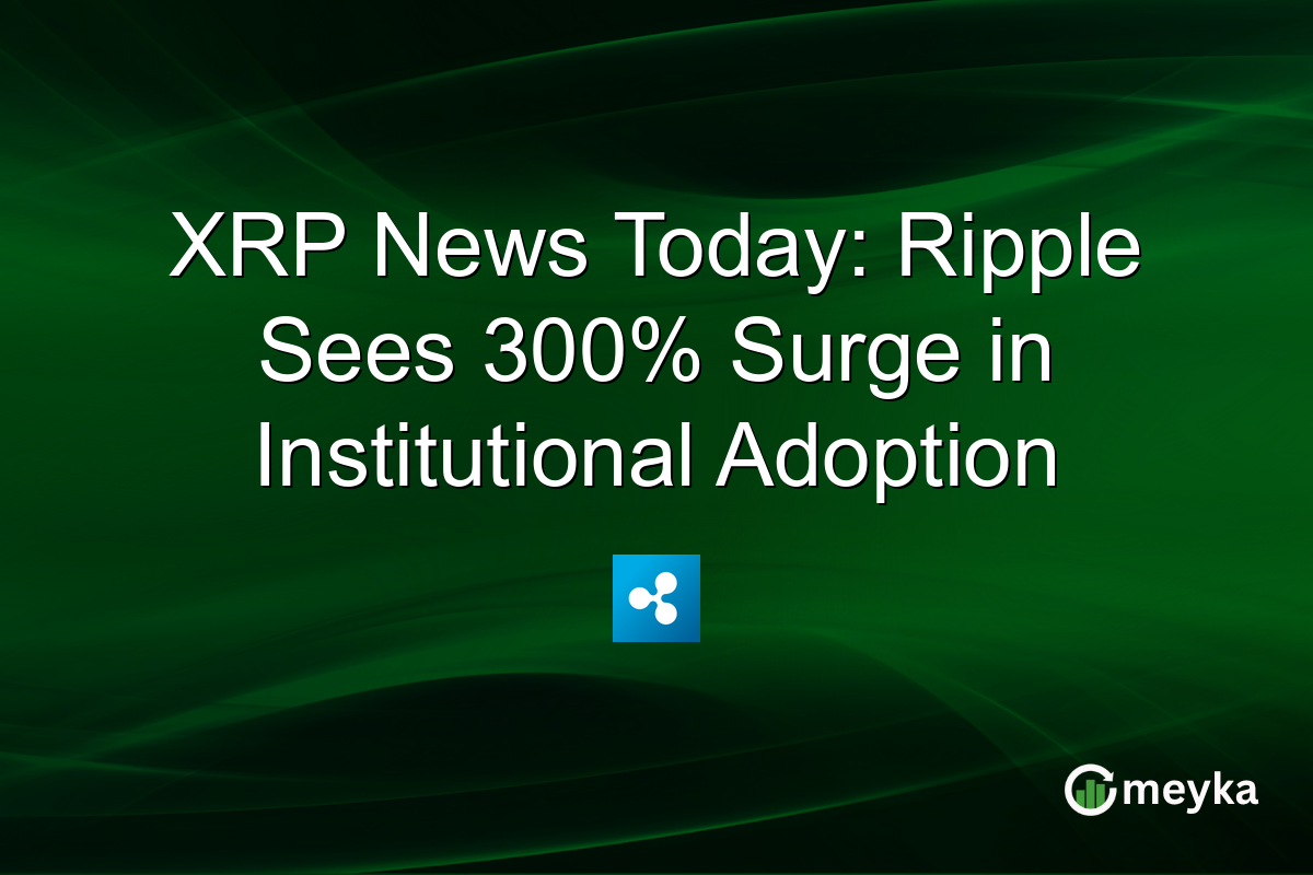 XRP News Today: Ripple Sees 300% Surge in Institutional Adoption