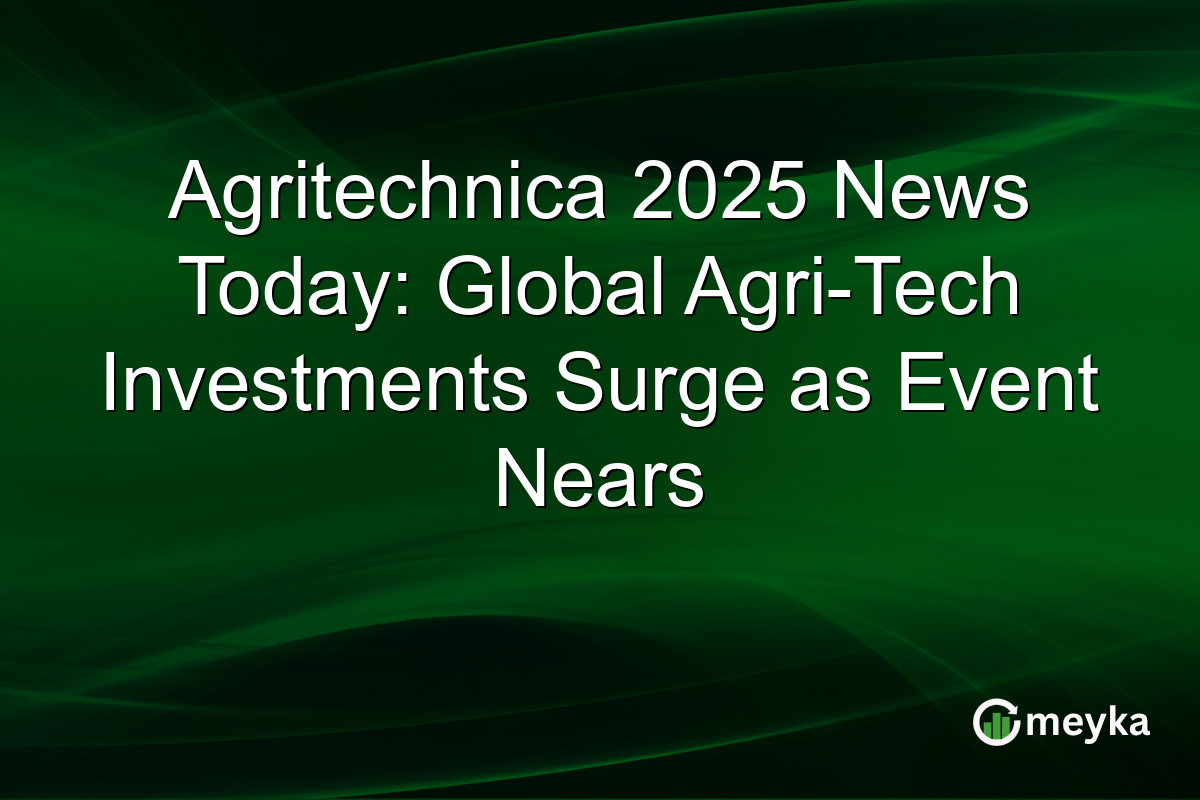 Agritechnica 2025 News Today: Global Agri-Tech Investments Surge as Event Nears