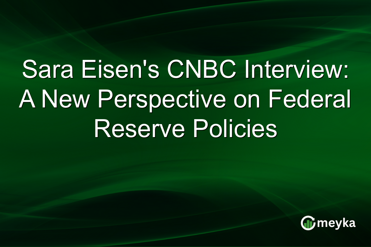 Sara Eisen's CNBC Interview: A New Perspective on Federal Reserve Policies