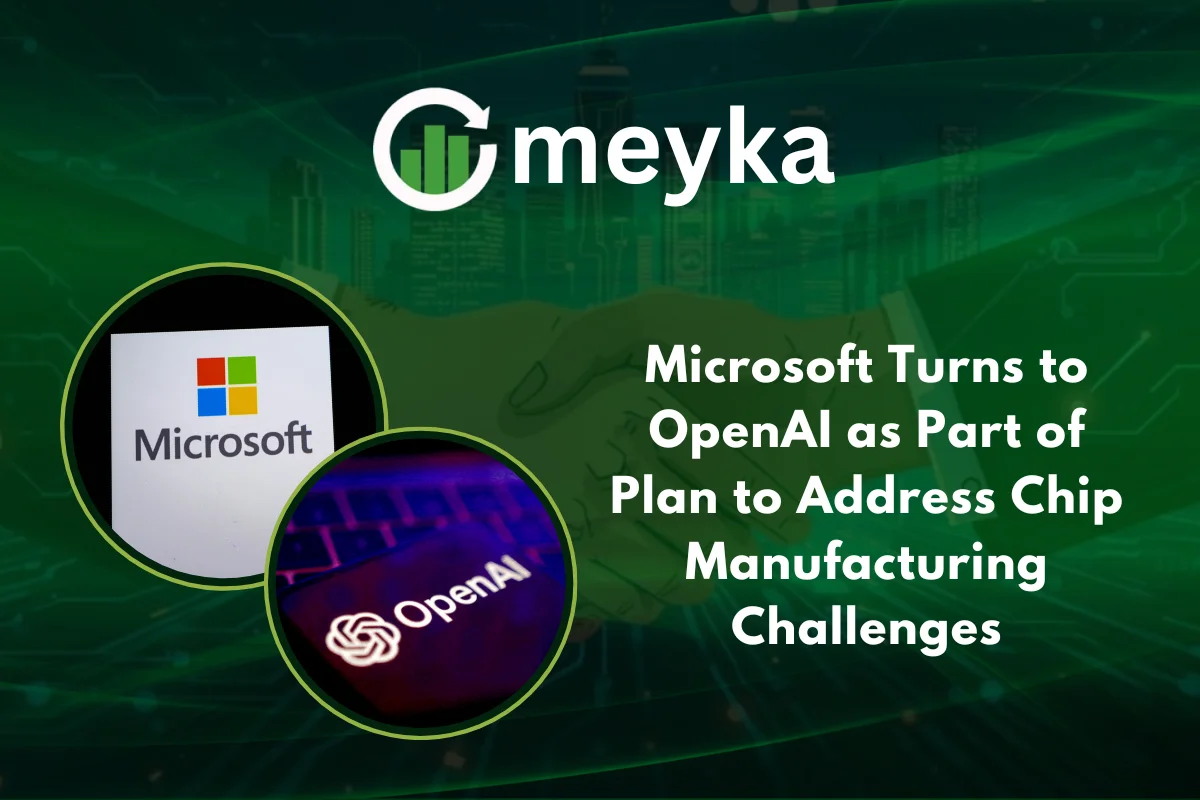Microsoft Turns to OpenAI as Part of Plan to Address Chip Manufacturing Challenges