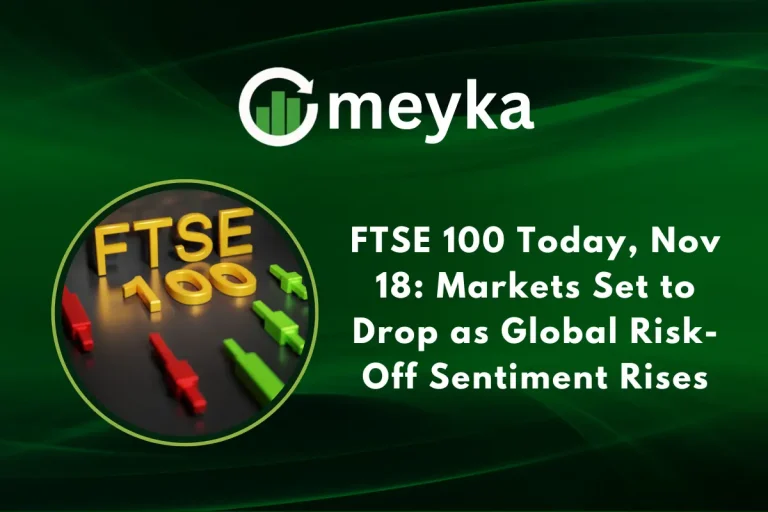 FTSE 100 Today, Nov 18: Markets Set to Drop as Global Risk-Off Sentiment Rises