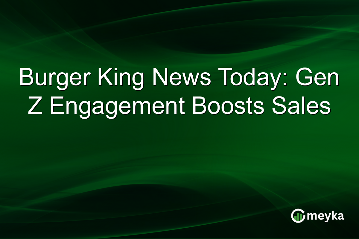 Burger King News Today: Gen Z Engagement Boosts Sales