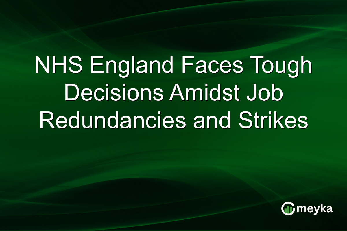 NHS England Faces Tough Decisions Amidst Job Redundancies and Strikes