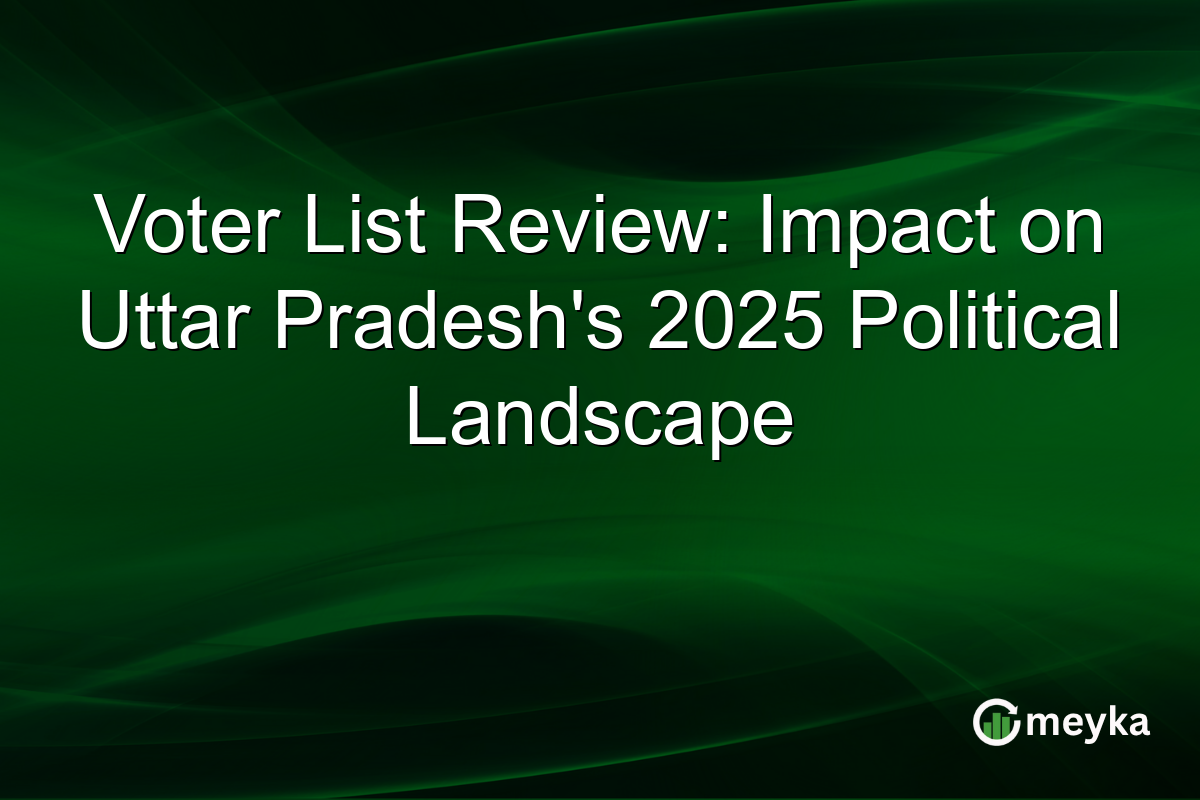 Voter List Review: Impact on Uttar Pradesh's 2025 Political Landscape