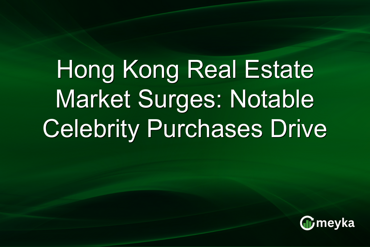 Hong Kong Real Estate Market Surges: Notable Celebrity Purchases Drive