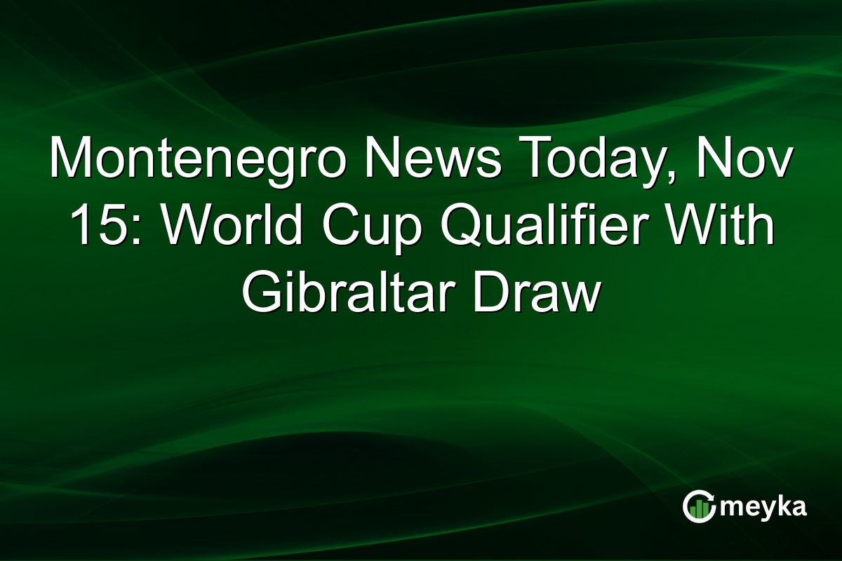 Montenegro News Today, Nov 15: World Cup Qualifier With Gibraltar Draw