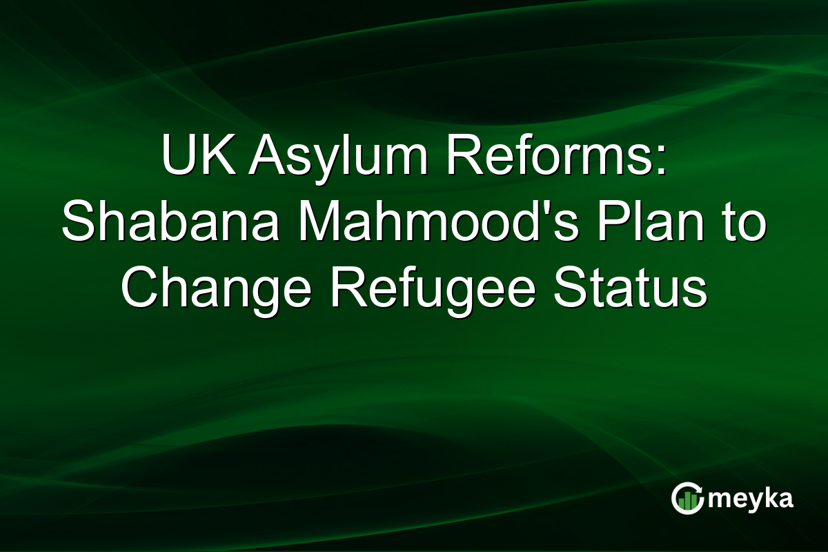 UK Asylum Reforms: Shabana Mahmood's Plan to Change Refugee Status