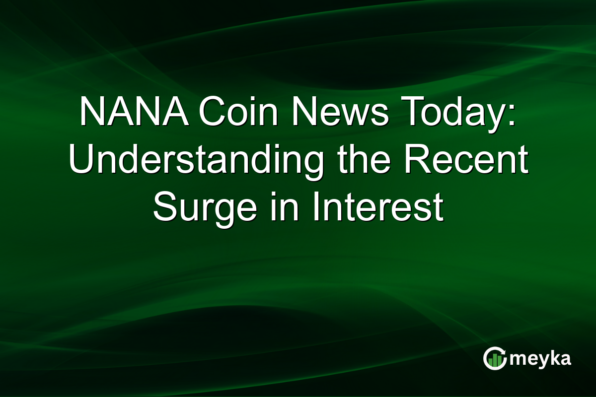 NANA Coin News Today: Understanding the Recent Surge in Interest