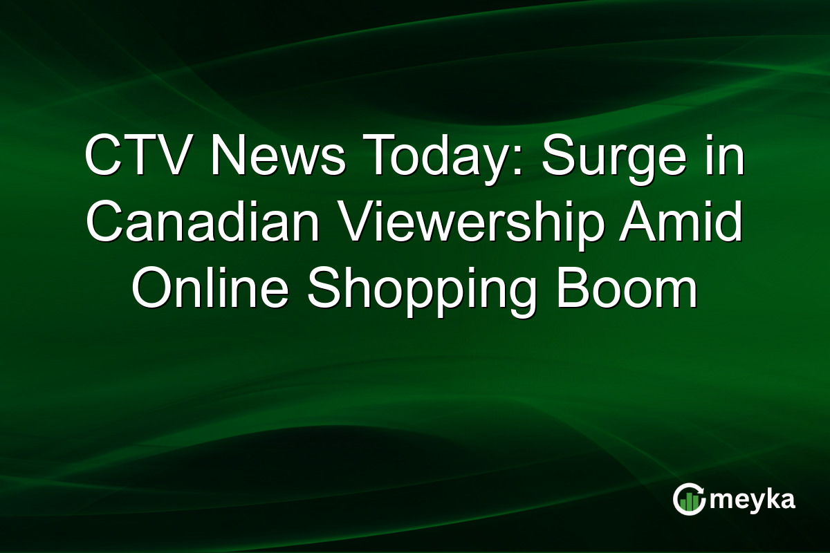 CTV News Today: Surge in Canadian Viewership Amid Online Shopping Boom