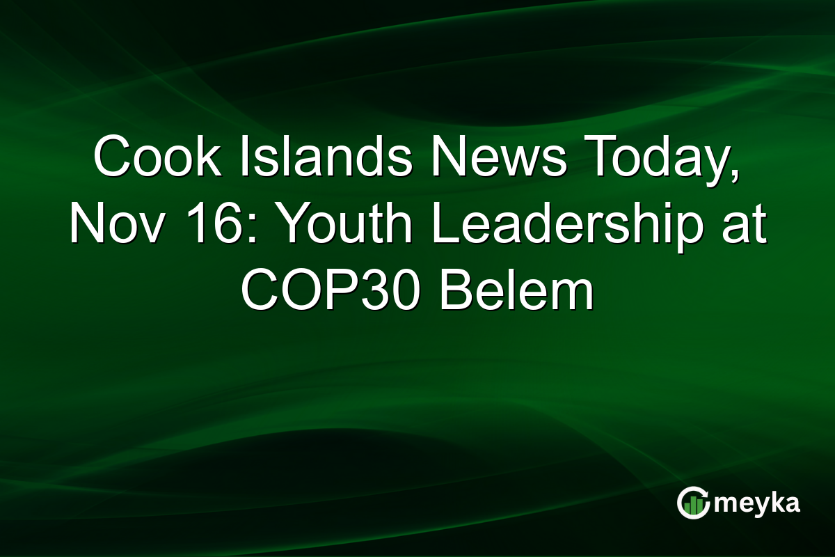 Cook Islands News Today, Nov 16: Youth Leadership at COP30 Belem