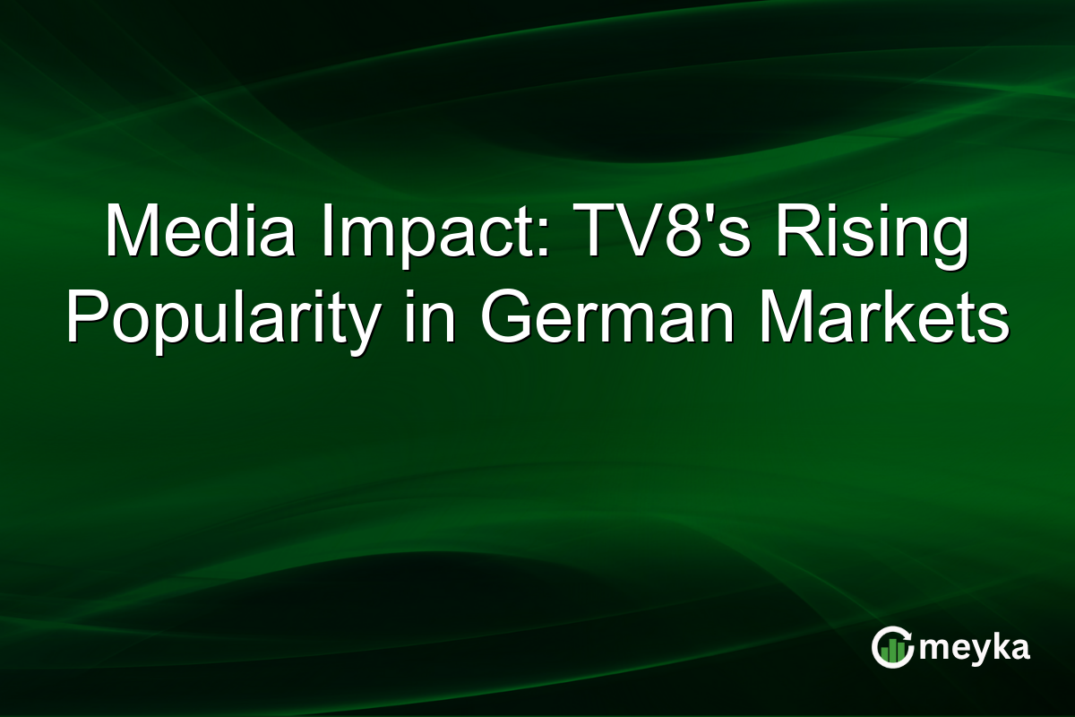 Media Impact: TV8's Rising Popularity in German Markets