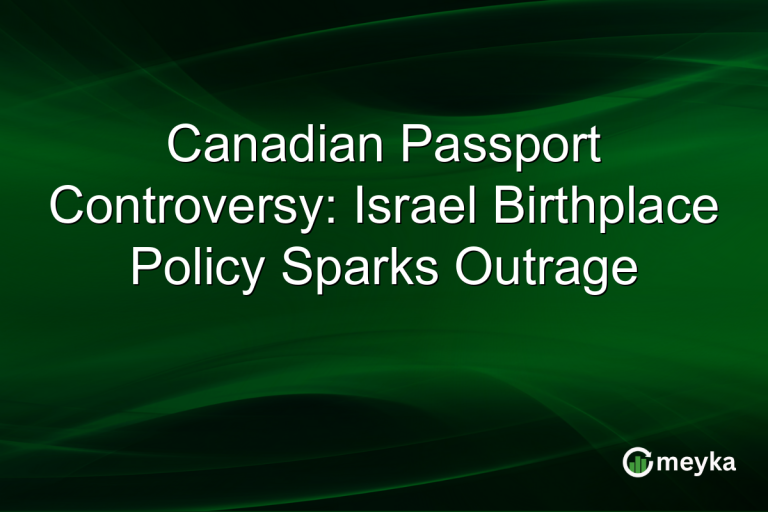 Canadian Passport Controversy: Israel Birthplace Policy Sparks Outrage