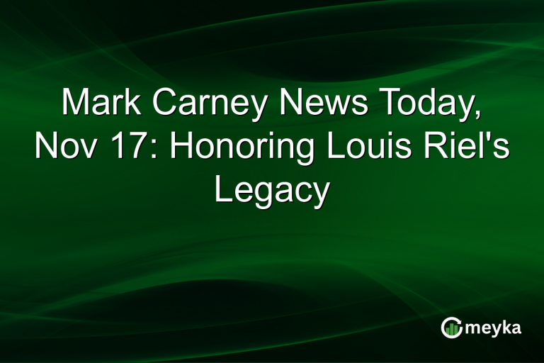 Mark Carney News Today, Nov 17: Honoring Louis Riel's Legacy