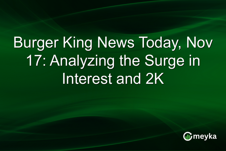 Burger King News Today, Nov 17: Analyzing the Surge in Interest and 2K