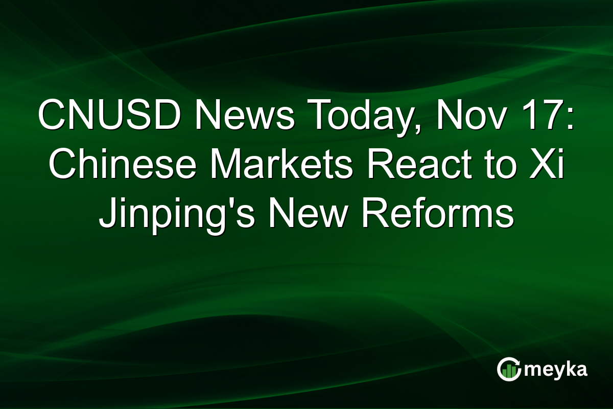 CNUSD News Today, Nov 17: Chinese Markets React to Xi Jinping's New Reforms