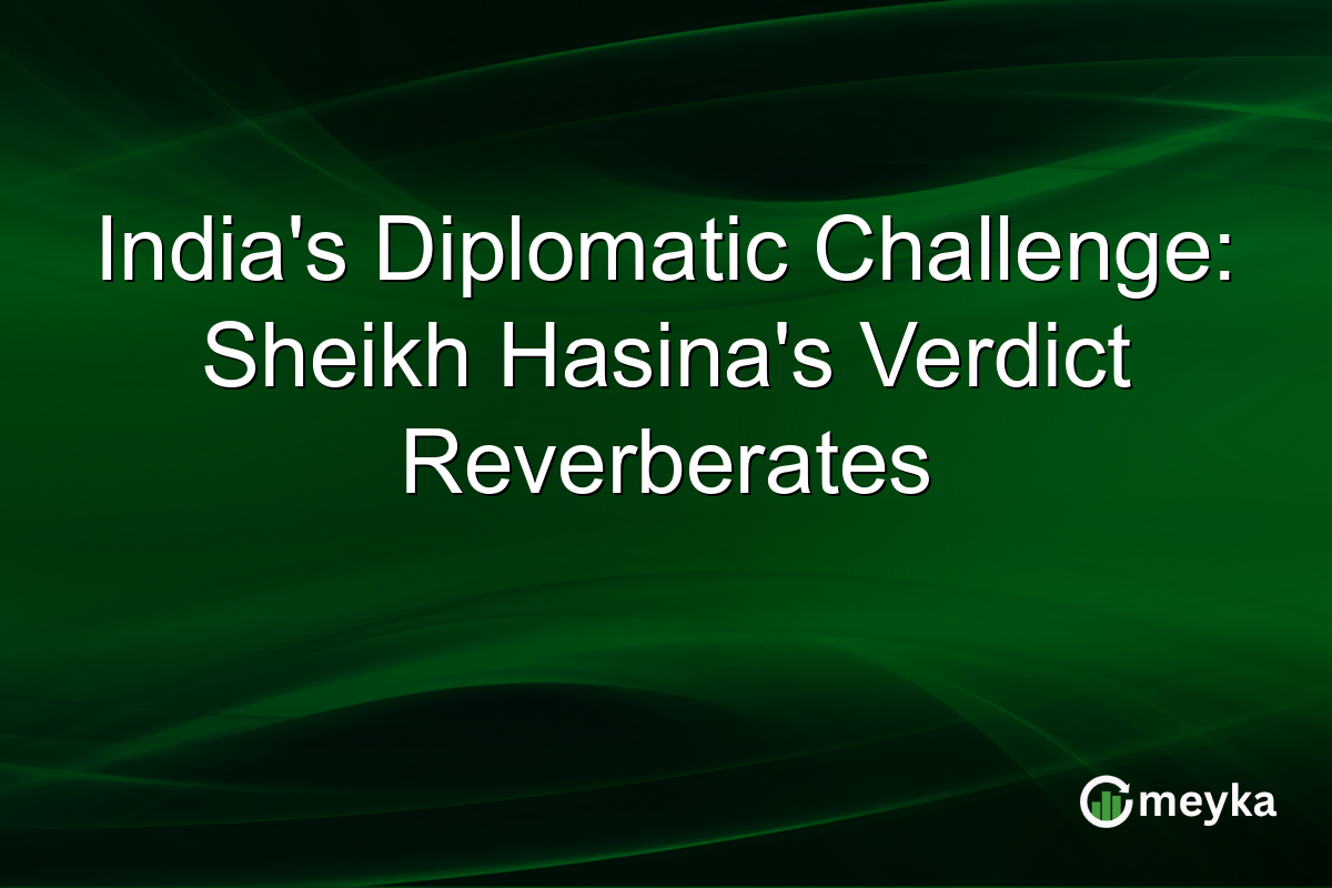 India's Diplomatic Challenge: Sheikh Hasina's Verdict Reverberates