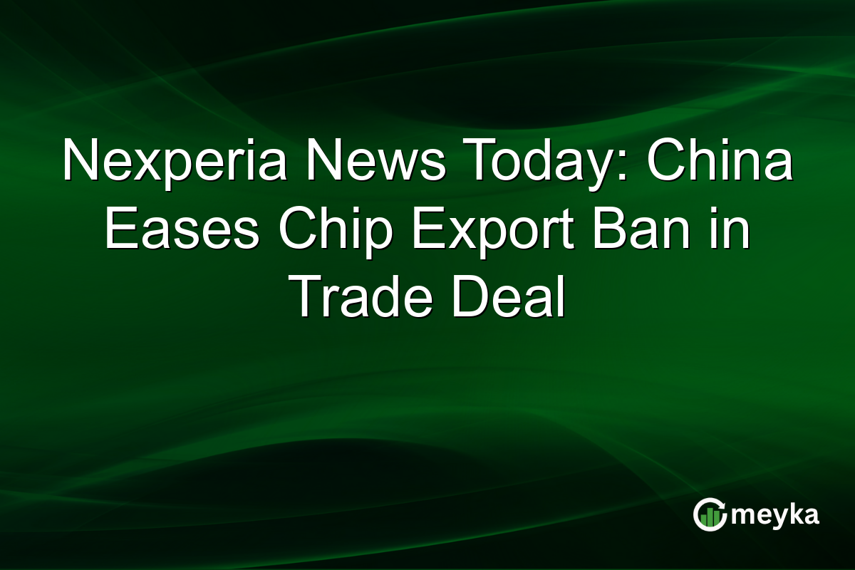 Nexperia News Today: China Eases Chip Export Ban in Trade Deal