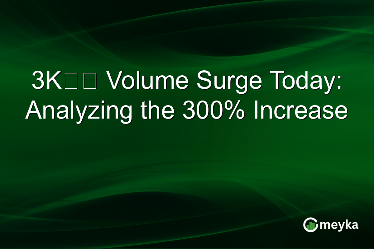 3K抄本 Volume Surge Today: Analyzing the 300% Increase