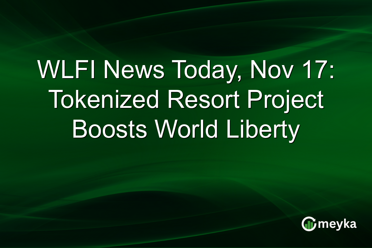 WLFI News Today, Nov 17: Tokenized Resort Project Boosts World Liberty