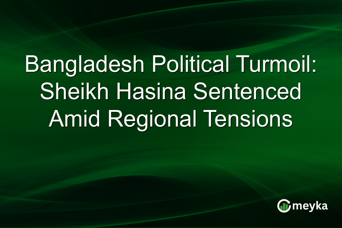 Bangladesh Political Turmoil: Sheikh Hasina Sentenced Amid Regional Tensions
