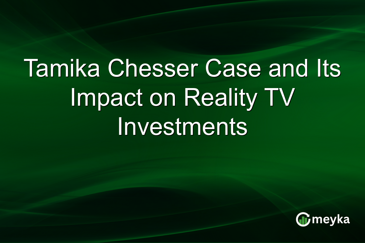 Tamika Chesser Case and Its Impact on Reality TV Investments