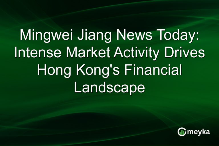 Mingwei Jiang News Today: Intense Market Activity Drives Hong Kong's Financial Landscape