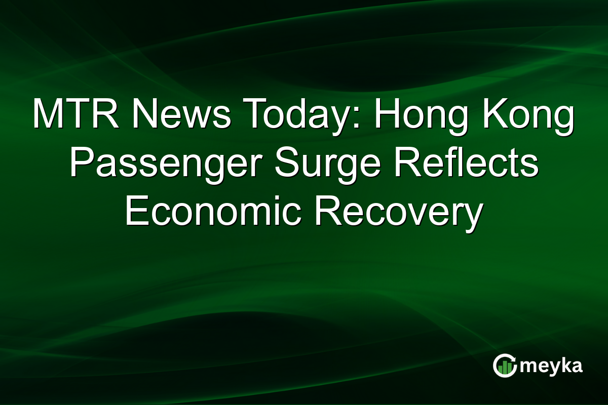 MTR News Today: Hong Kong Passenger Surge Reflects Economic Recovery