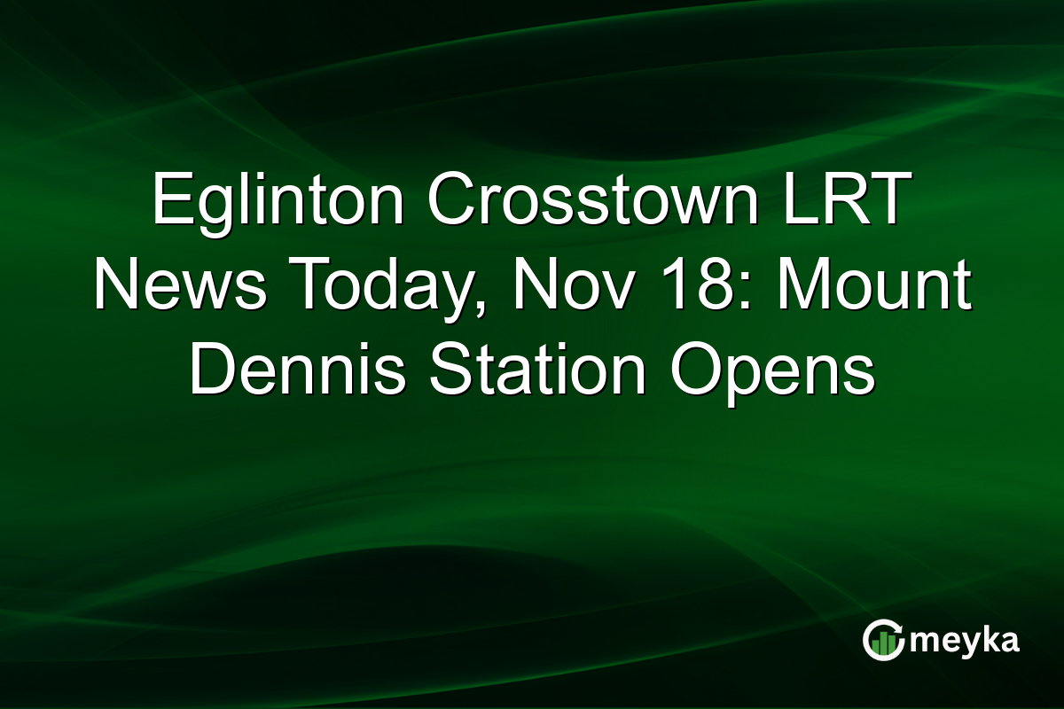 Eglinton Crosstown LRT News Today, Nov 18: Mount Dennis Station Opens