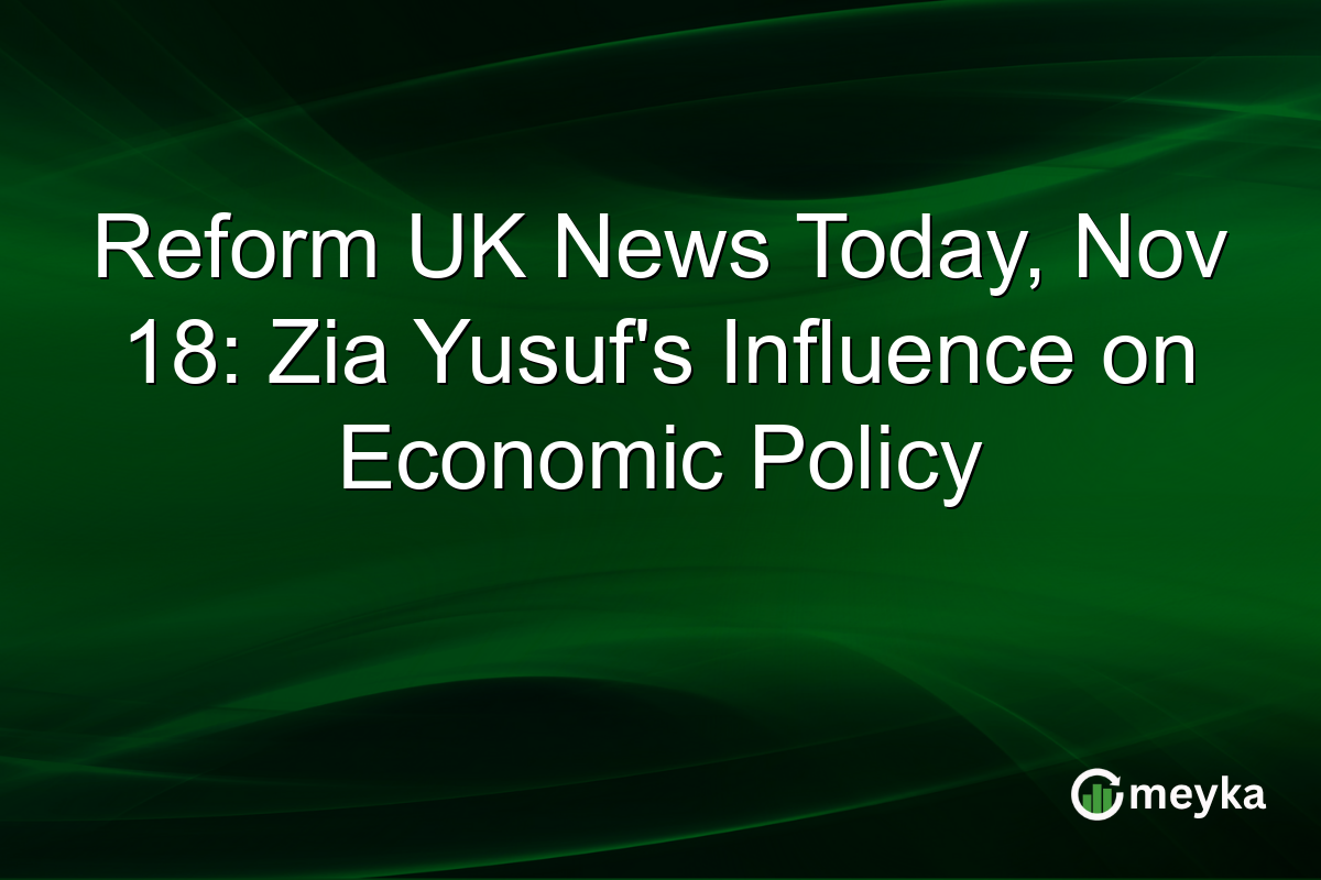 Reform UK News Today, Nov 18: Zia Yusuf's Influence on Economic Policy