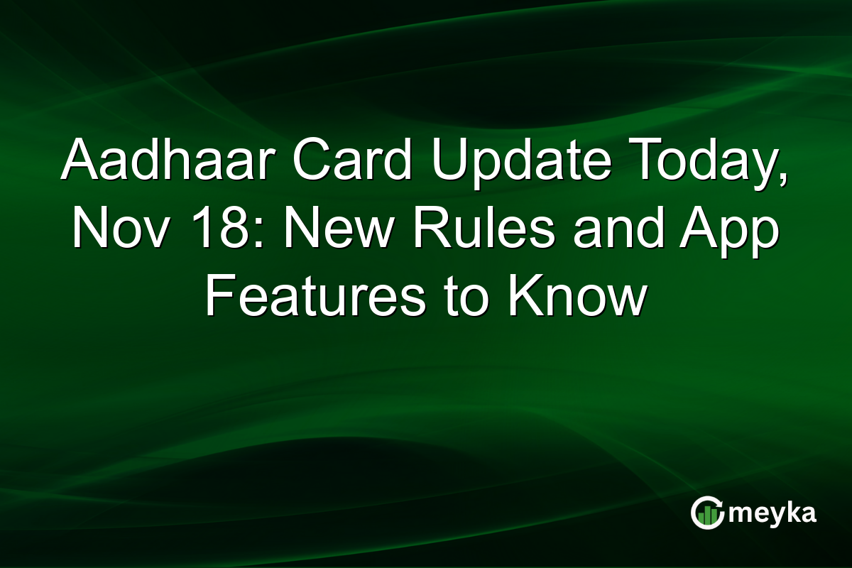 Aadhaar Card Update Today, Nov 18: New Rules and App Features to Know