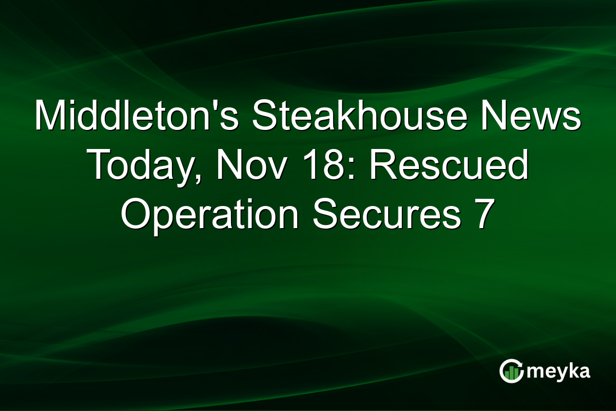 Middleton's Steakhouse News Today, Nov 18: Rescued Operation Secures 7