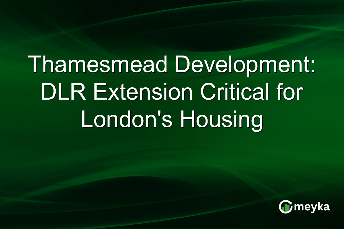 Thamesmead Development: DLR Extension Critical for London's Housing