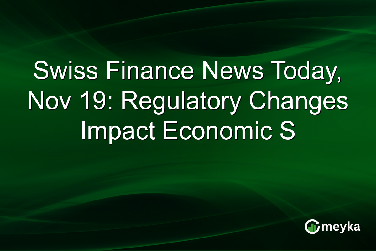 Swiss Finance News Today, Nov 19: Regulatory Changes Impact Economic S