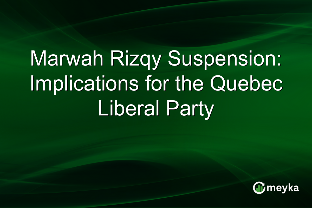 Marwah Rizqy Suspension: Implications for the Quebec Liberal Party