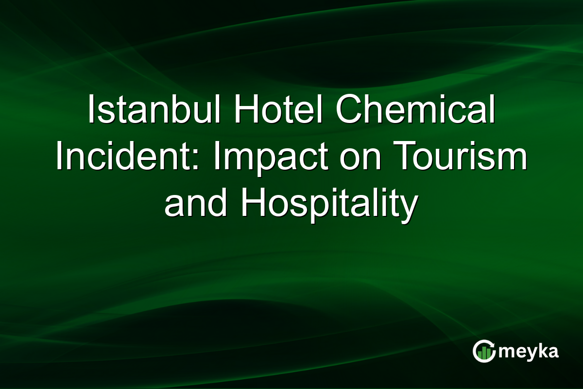 Istanbul Hotel Chemical Incident: Impact on Tourism and Hospitality