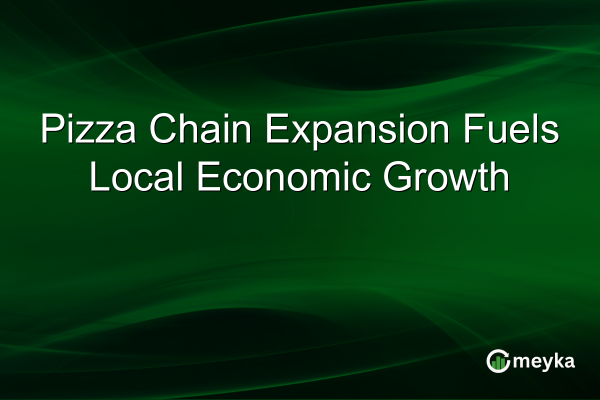 Pizza Chain Expansion Fuels Local Economic Growth