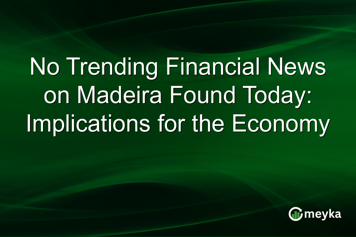 No Trending Financial News on Madeira Found Today: Implications for the Economy