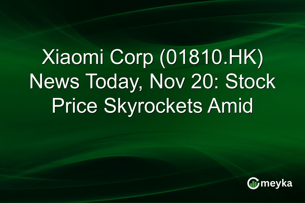 Xiaomi Corp (01810.HK) News Today, Nov 20: Stock Price Skyrockets Amid