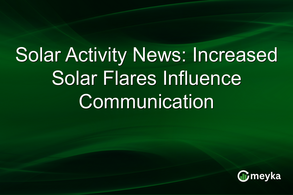 Solar Activity News: Increased Solar Flares Influence Communication