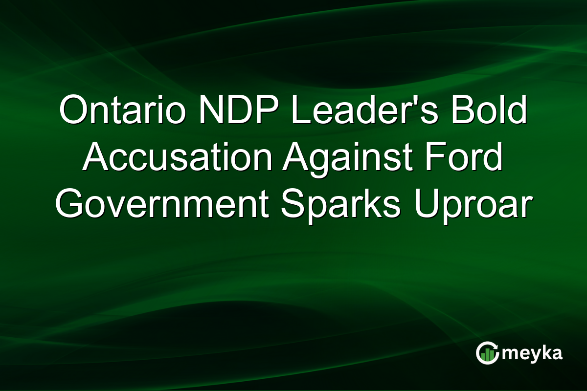 Ontario NDP Leader's Bold Accusation Against Ford Government Sparks Uproar