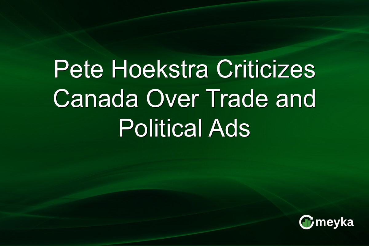 Pete Hoekstra Criticizes Canada Over Trade and Political Ads