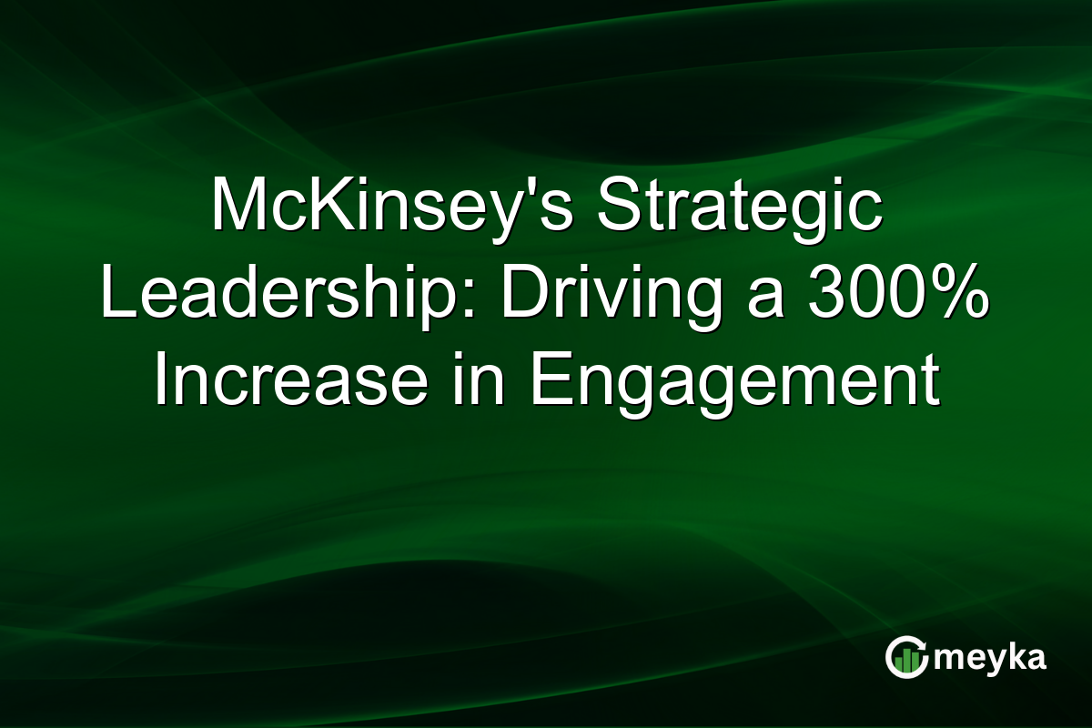 McKinsey's Strategic Leadership: Driving a 300% Increase in Engagement