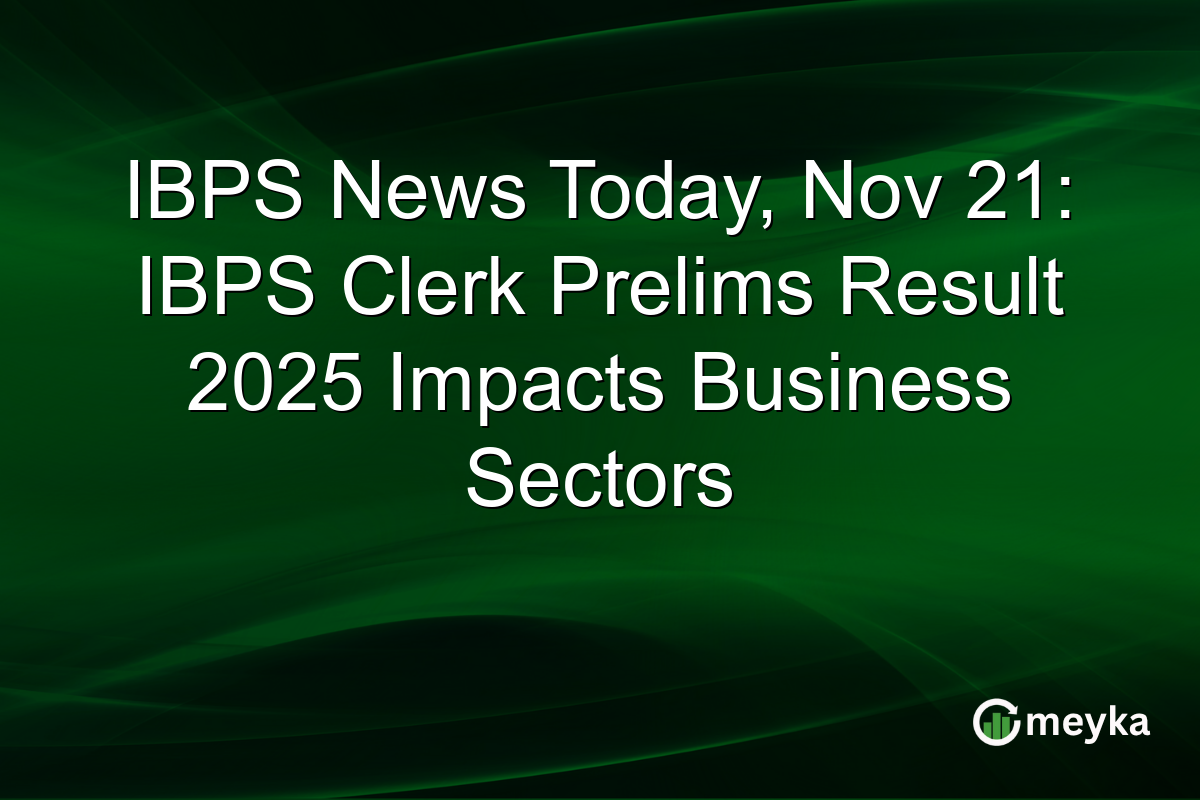 IBPS News Today, Nov 21: IBPS Clerk Prelims Result 2025 Impacts Business Sectors