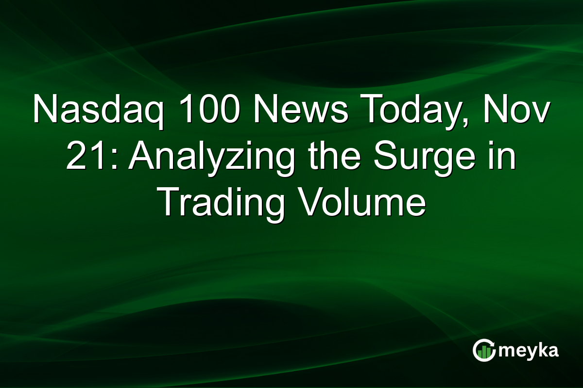 Nasdaq 100 News Today, Nov 21: Analyzing the Surge in Trading Volume
