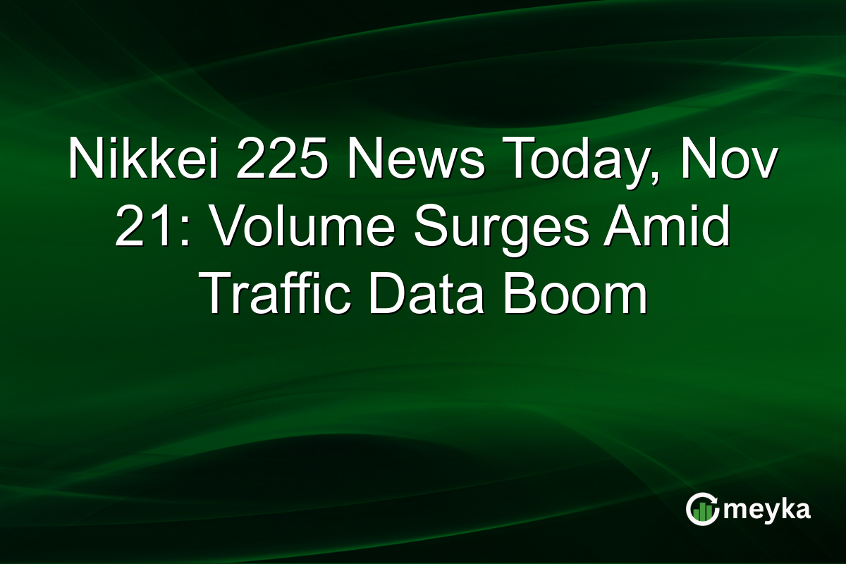 Nikkei 225 News Today, Nov 21: Volume Surges Amid Traffic Data Boom