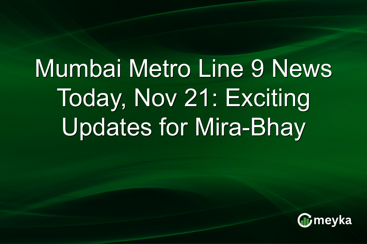 Mumbai Metro Line 9 News Today, Nov 21: Exciting Updates for Mira-Bhay