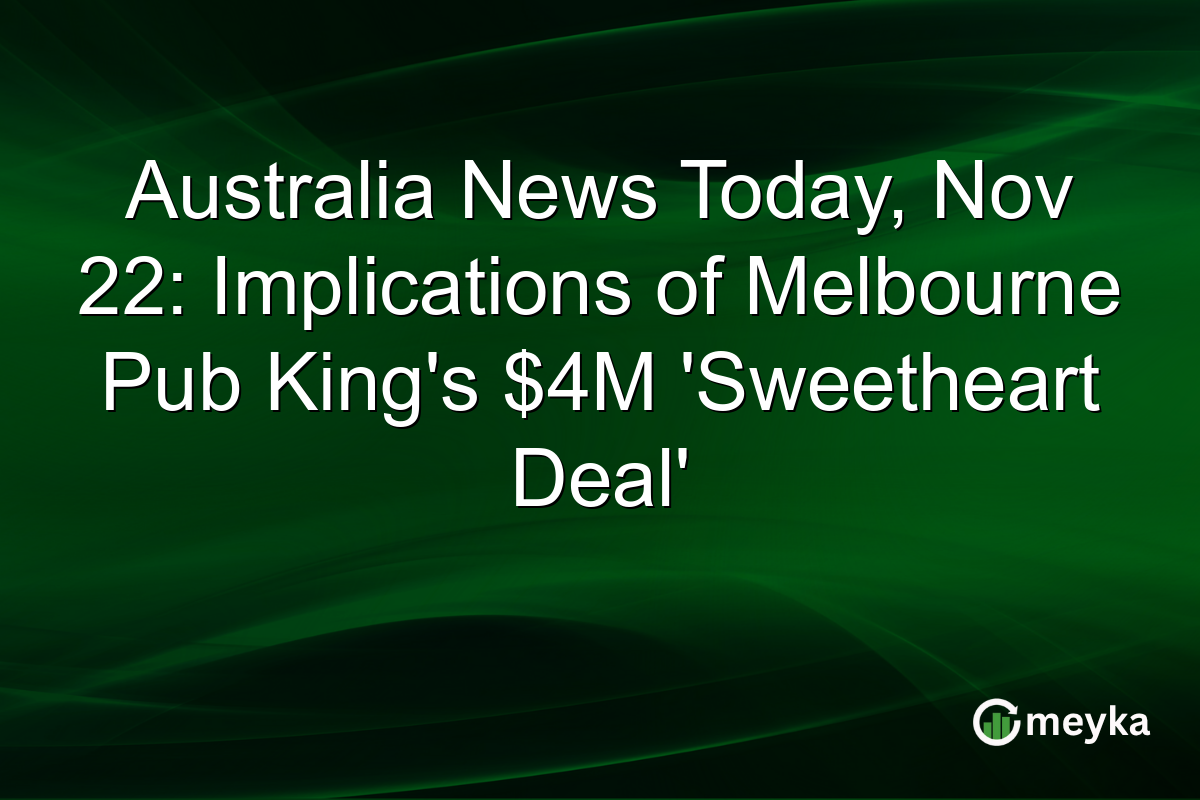 Australia News Today, Nov 22: Implications of Melbourne Pub King's $4M 'Sweetheart Deal'
