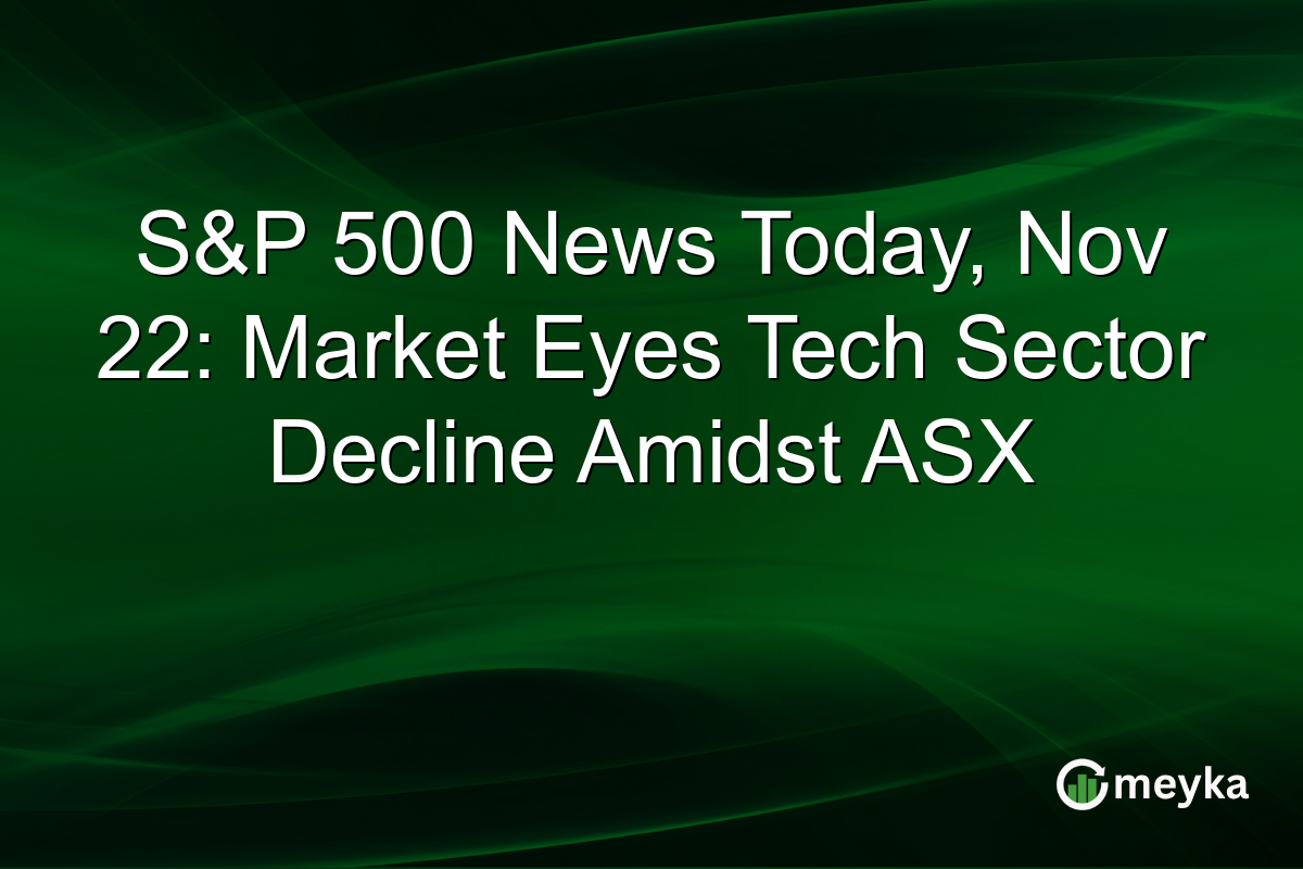 S&P 500 News Today, Nov 22: Market Eyes Tech Sector Decline Amidst ASX
