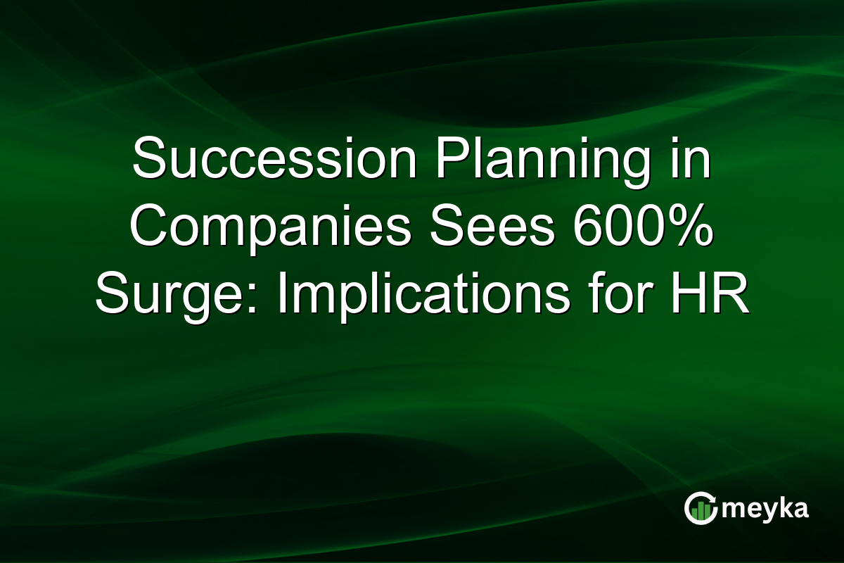 Succession Planning in Companies Sees 600% Surge: Implications for HR