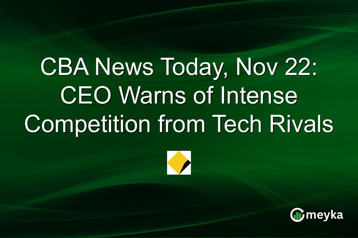 CBA News Today, Nov 22: CEO Warns of Intense Competition from Tech Rivals
